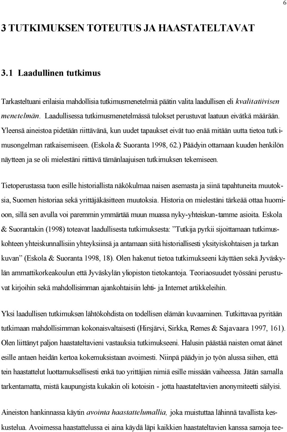 Yleensä aineistoa pidetään riittävänä, kun uudet tapaukset eivät tuo enää mitään uutta tietoa tutkimusongelman ratkaisemiseen. (Eskola & Suoranta 1998, 62.