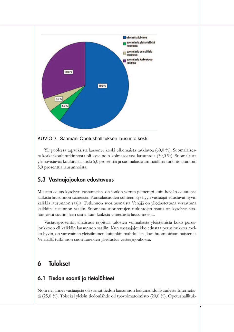 Suomalaista yleissivistävää koulutusta koski 5,0 prosenttia ja suomalaista ammatillista tutkintoa samoin 5,0 prosenttia lausunnoista. 5.3 Vastaajajoukon edustavuus Miesten osuus kyselyyn vastanneista on jonkin verran pienempi kuin heidän osuutensa kaikista lausunnon saaneista.