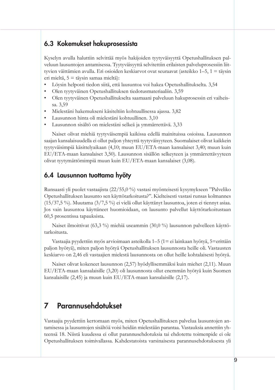 Eri osioiden keskiarvot ovat seuraavat (asteikko 1 5, 1 = täysin eri mieltä, 5 = täysin samaa mieltä): Löysin helposti tiedon siitä, että lausuntoa voi hakea Opetushallitukselta.