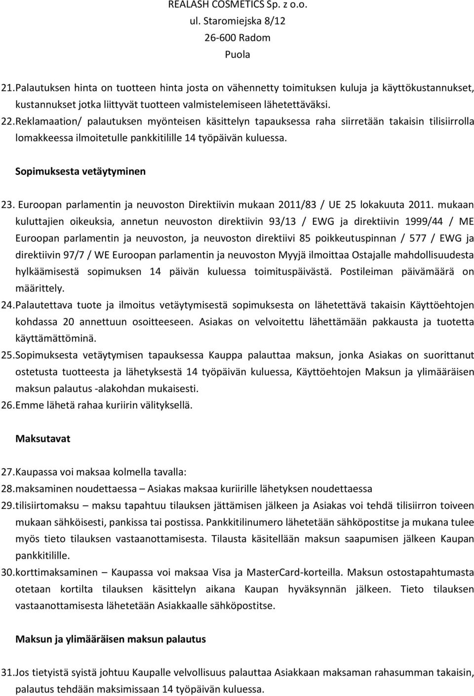 Reklamaation/ palautuksen myönteisen käsittelyn tapauksessa raha siirretään takaisin tilisiirrolla lomakkeessa ilmoitetulle pankkitilille 14 työpäivän kuluessa. Sopimuksesta vetäytyminen 23.