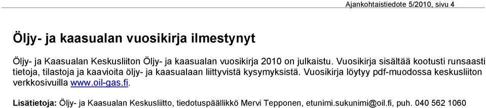 Vuosikirja sisältää kootusti runsaasti tietoja, tilastoja ja kaavioita öljy- ja kaasualaan liittyvistä kysymyksistä.