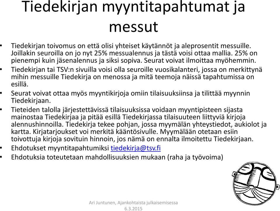 Tiedekirjan tai TSV:n sivuilla voisi olla seuroille vuosikalanteri, jossa on merkittynä mihin messuille Tiedekirja on menossa ja mitä teemoja näissä tapahtumissa on esillä.