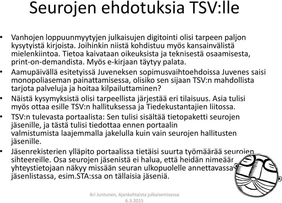 Aamupäivällä esitetyissä Juveneksen sopimusvaihtoehdoissa Juvenes saisi monopoliaseman painattamisessa, olisiko sen sijaan TSV:n mahdollista tarjota palveluja ja hoitaa kilpailuttaminen?