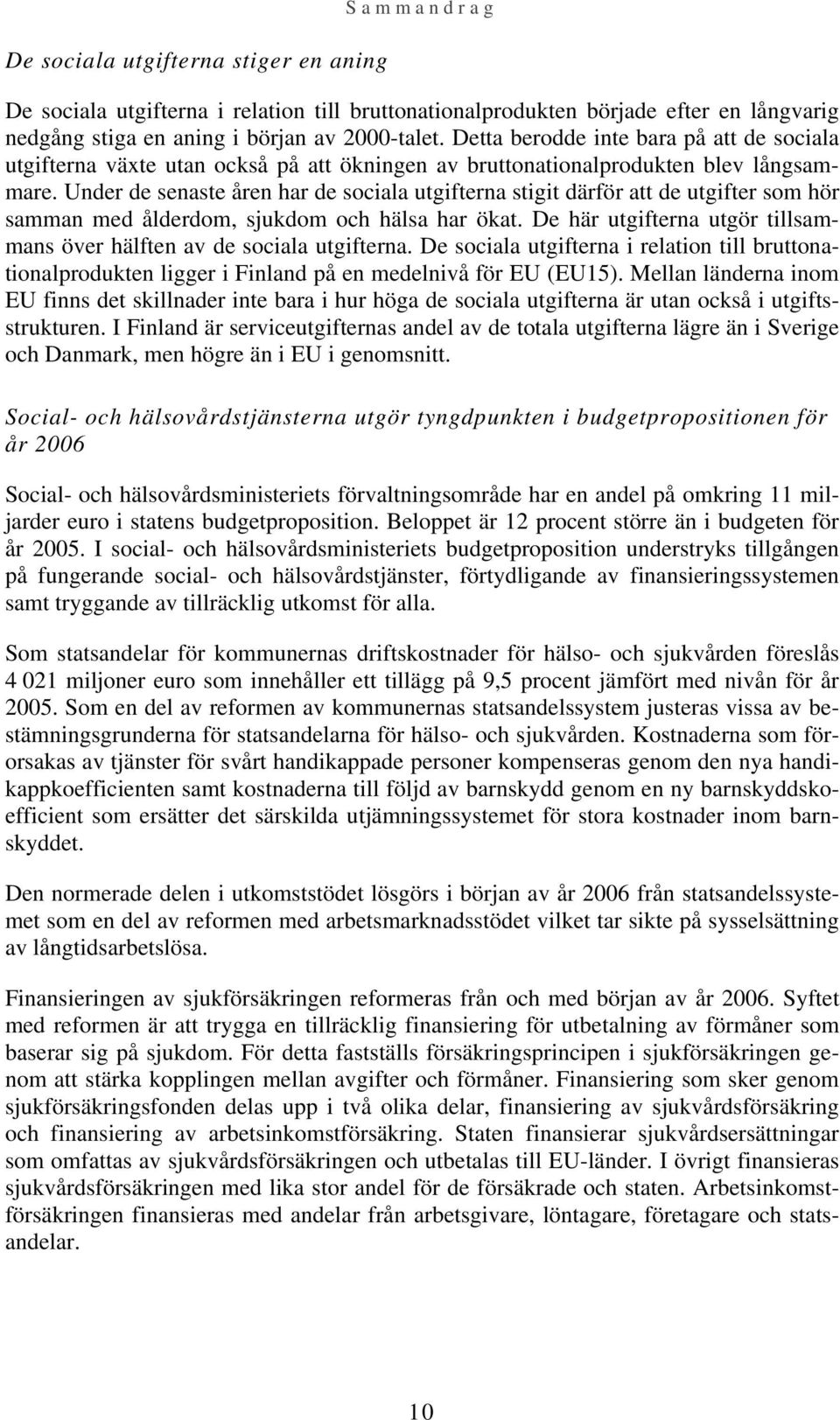 Under de senaste åren har de sociala utgifterna stigit därför att de utgifter som hör samman med ålderdom, sjukdom och hälsa har ökat.