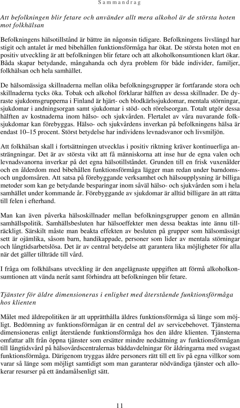 De största hoten mot en positiv utveckling är att befolkningen blir fetare och att alkoholkonsumtionen klart ökar.