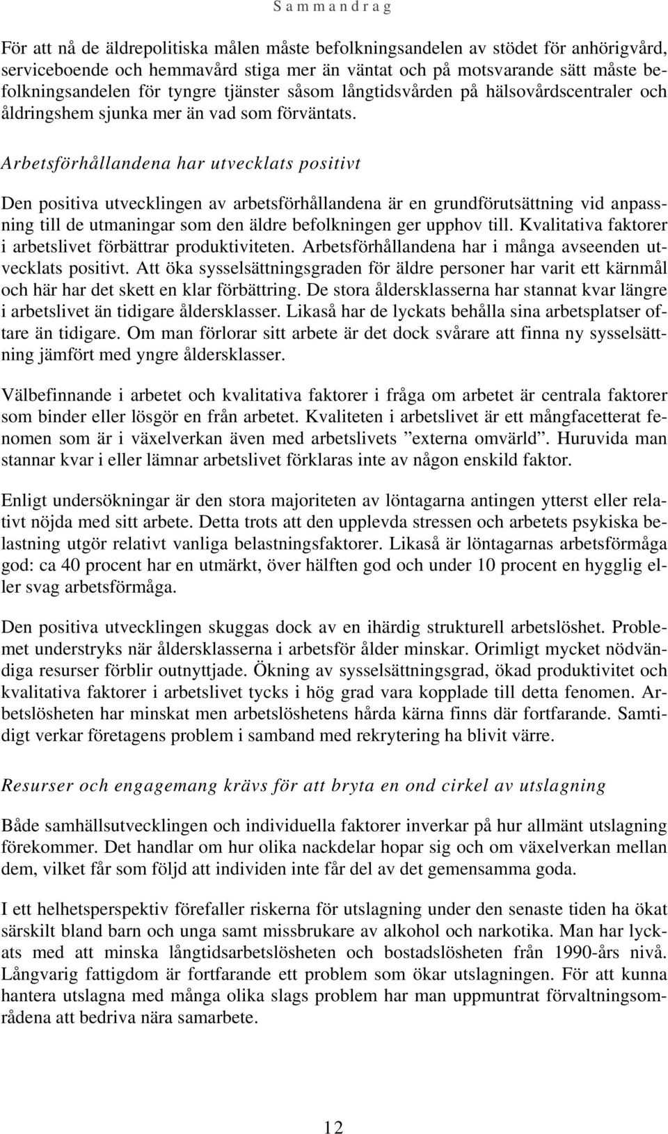 Arbetsförhållandena har utvecklats positivt Den positiva utvecklingen av arbetsförhållandena är en grundförutsättning vid anpassning till de utmaningar som den äldre befolkningen ger upphov till.