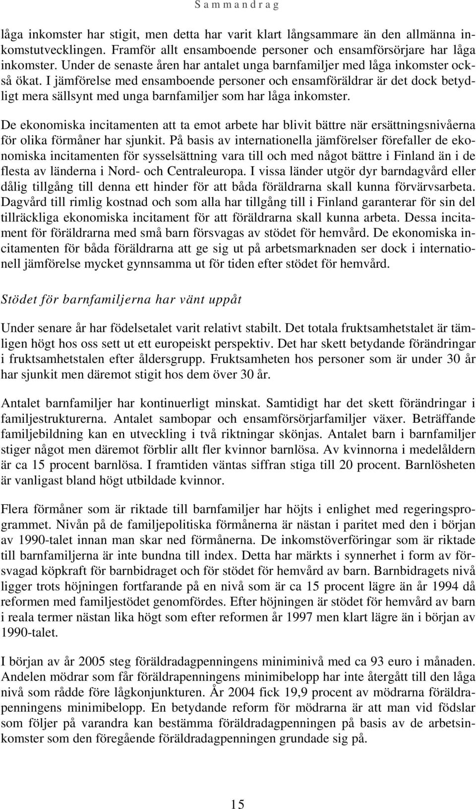 I jämförelse med ensamboende personer och ensamföräldrar är det dock betydligt mera sällsynt med unga barnfamiljer som har låga inkomster.