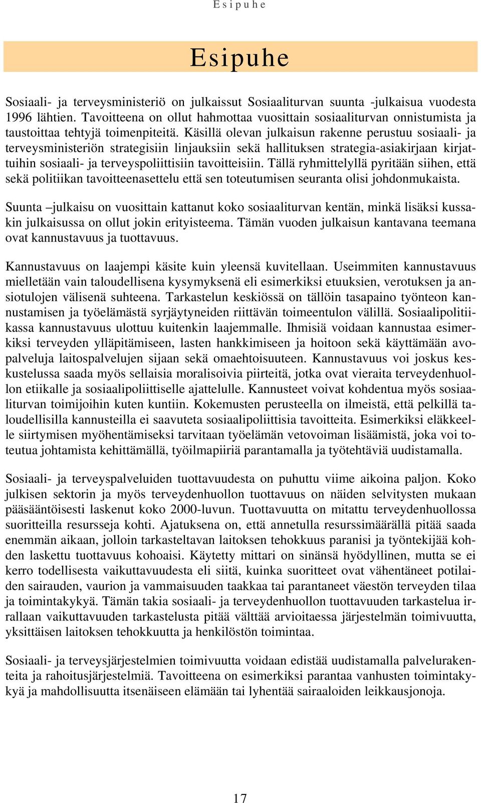 Käsillä olevan julkaisun rakenne perustuu sosiaali- ja terveysministeriön strategisiin linjauksiin sekä hallituksen strategia-asiakirjaan kirjattuihin sosiaali- ja terveyspoliittisiin tavoitteisiin.