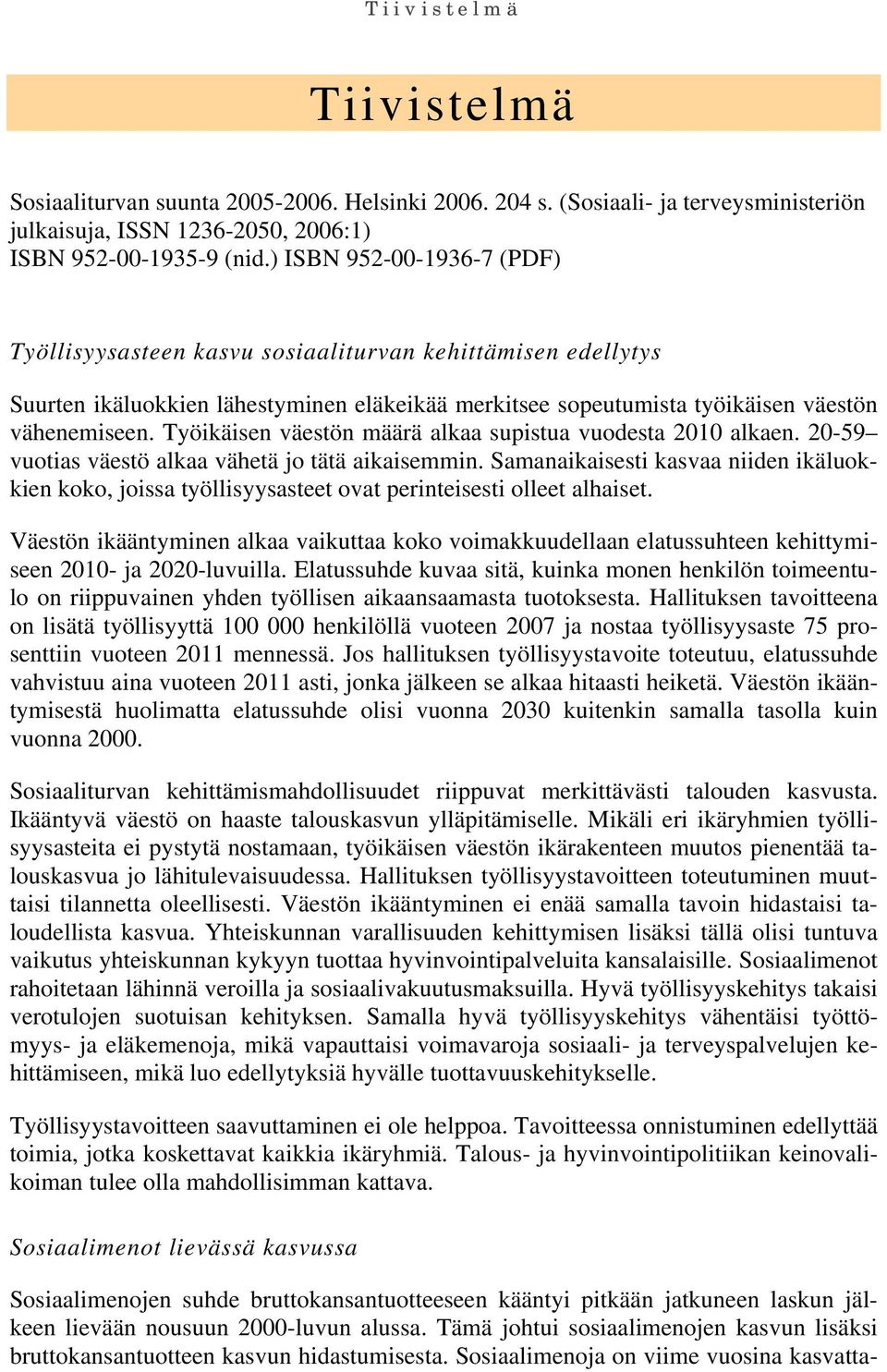 Työikäisen väestön määrä alkaa supistua vuodesta 2010 alkaen. 20-59 vuotias väestö alkaa vähetä jo tätä aikaisemmin.