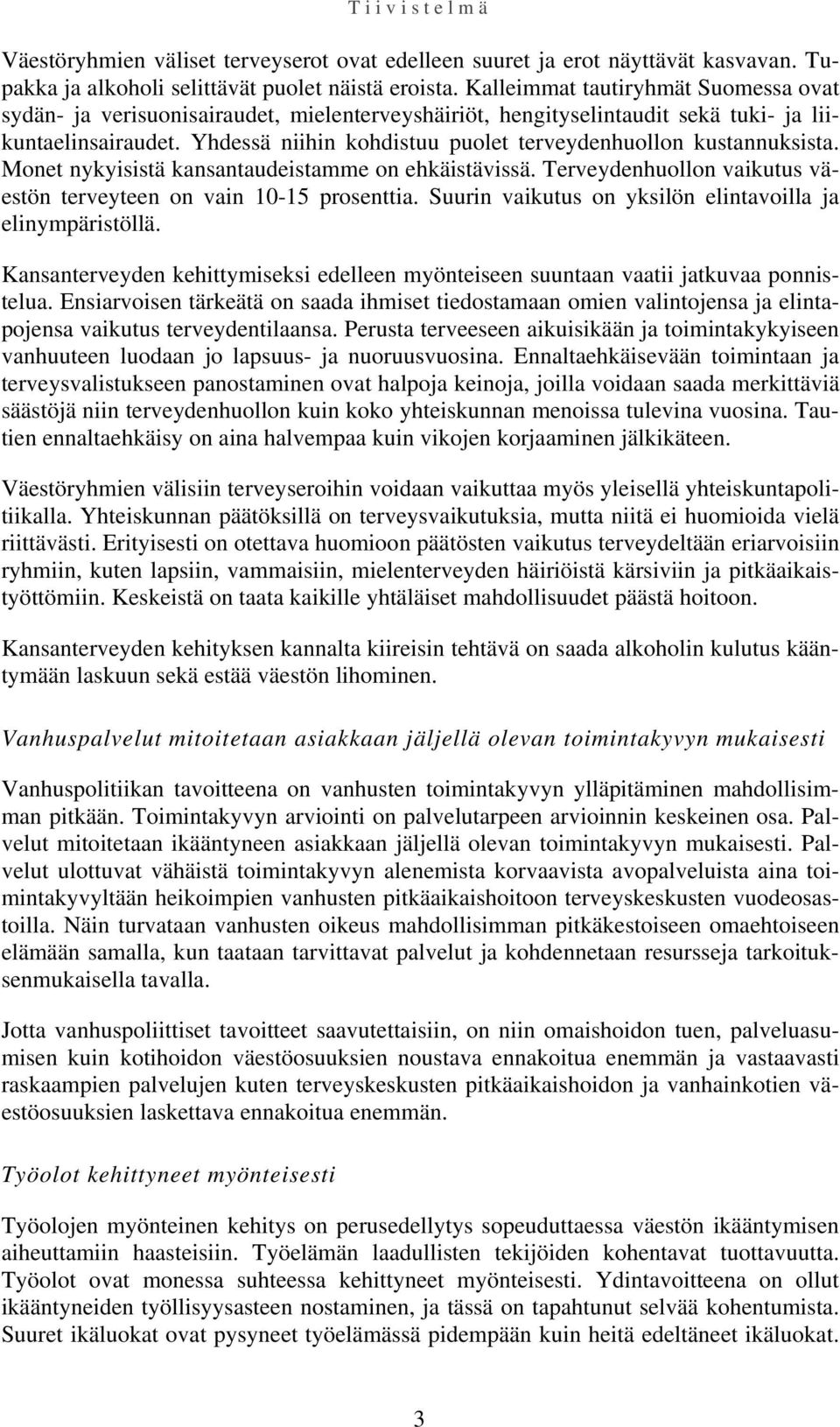 Yhdessä niihin kohdistuu puolet terveydenhuollon kustannuksista. Monet nykyisistä kansantaudeistamme on ehkäistävissä. Terveydenhuollon vaikutus väestön terveyteen on vain 10-15 prosenttia.