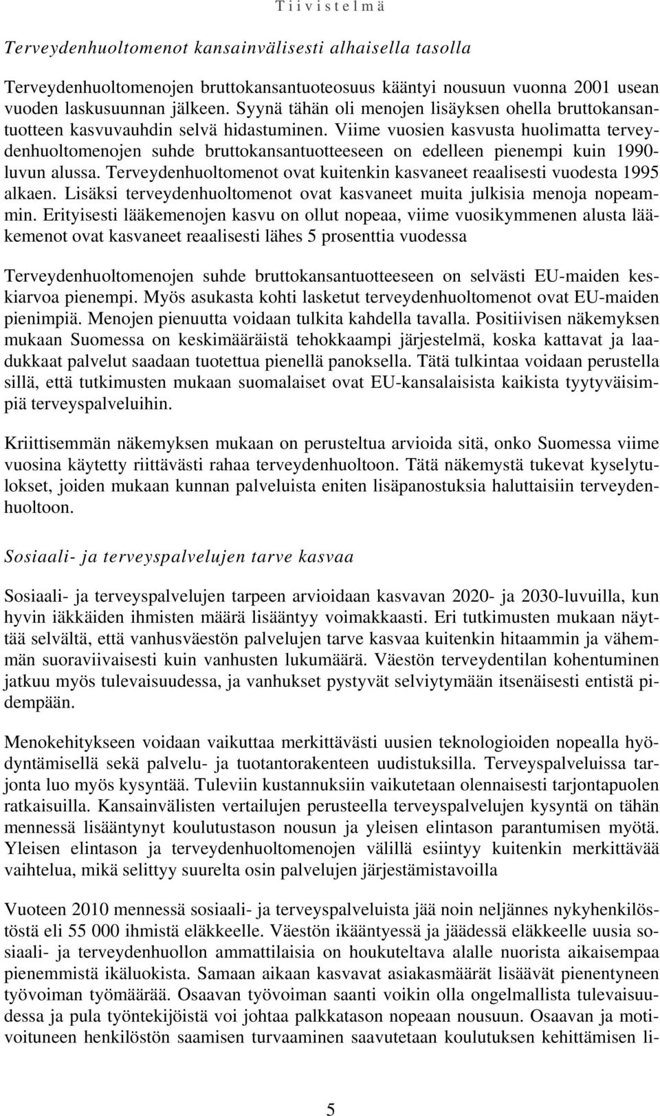 Viime vuosien kasvusta huolimatta terveydenhuoltomenojen suhde bruttokansantuotteeseen on edelleen pienempi kuin 1990- luvun alussa.