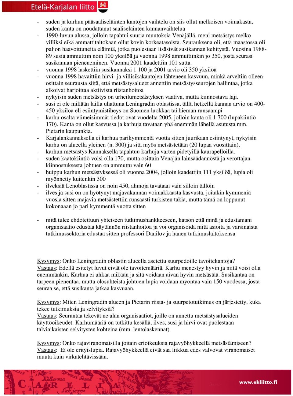 Seurauksena oli, että maastossa oli paljon haavoittuneita eläimiä, jotka puolestaan lisäsivät susikannan kehitystä.