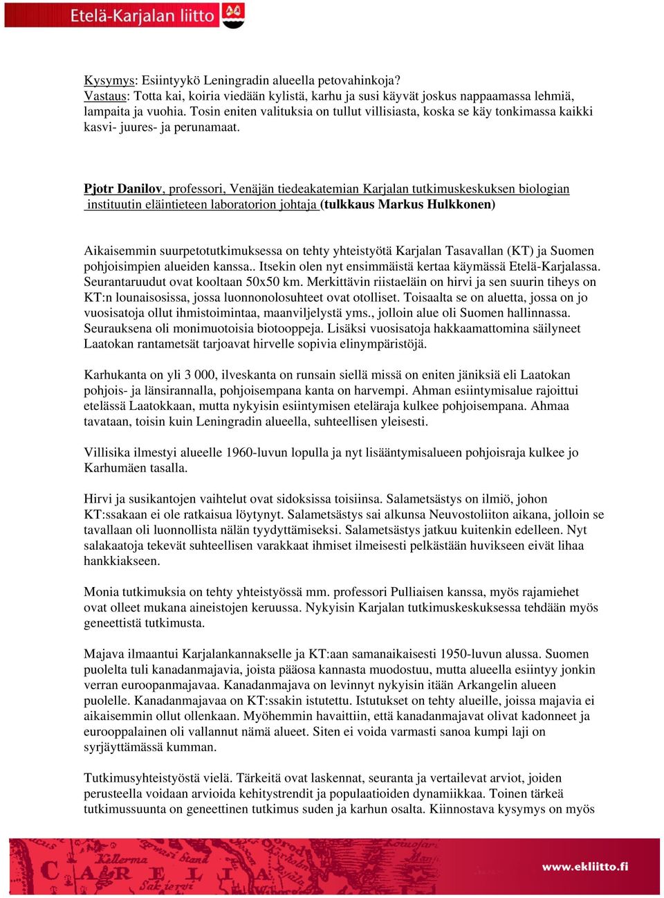 Pjotr Danilov, professori, Venäjän tiedeakatemian Karjalan tutkimuskeskuksen biologian instituutin eläintieteen laboratorion johtaja (tulkkaus Markus Hulkkonen) Aikaisemmin suurpetotutkimuksessa on