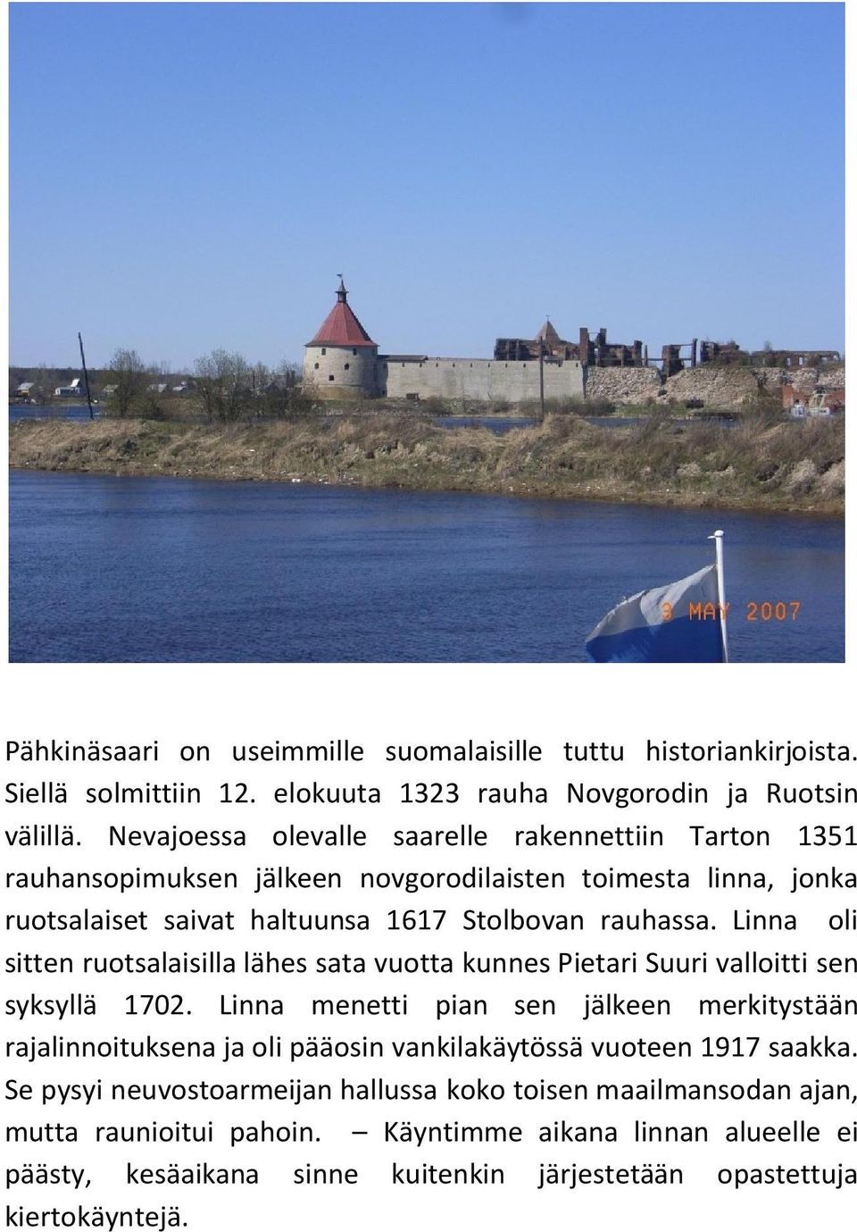 Linna oli sitten ruotsalaisilla lähes sata vuotta kunnes Pietari Suuri valloitti sen syksyllä 1702.