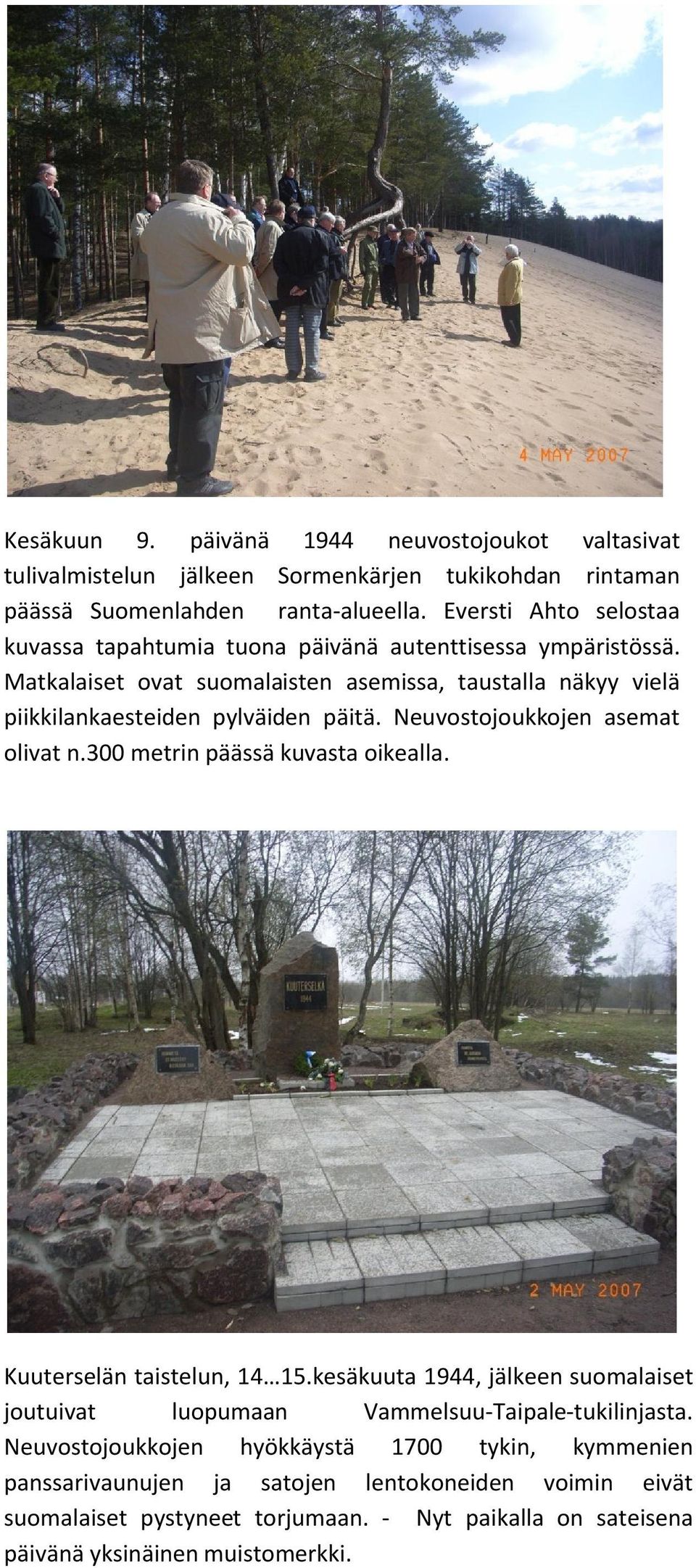 Matkalaiset ovat suomalaisten asemissa, taustalla näkyy vielä piikkilankaesteiden pylväiden päitä. Neuvostojoukkojen asemat olivat n.300 metrin päässä kuvasta oikealla.