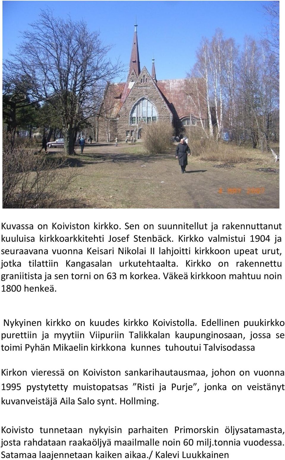 Väkeä kirkkoon mahtuu noin 1800 henkeä. Nykyinen kirkko on kuudes kirkko Koivistolla.