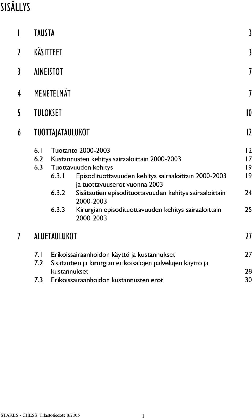 3.2 Sisätautien episodituottavuuden kehitys sairaaloittain 24 2000-2003 6.3.3 Kirurgian episodituottavuuden kehitys sairaaloittain 25 2000-2003 7 ALUETAULUKOT 27 7.