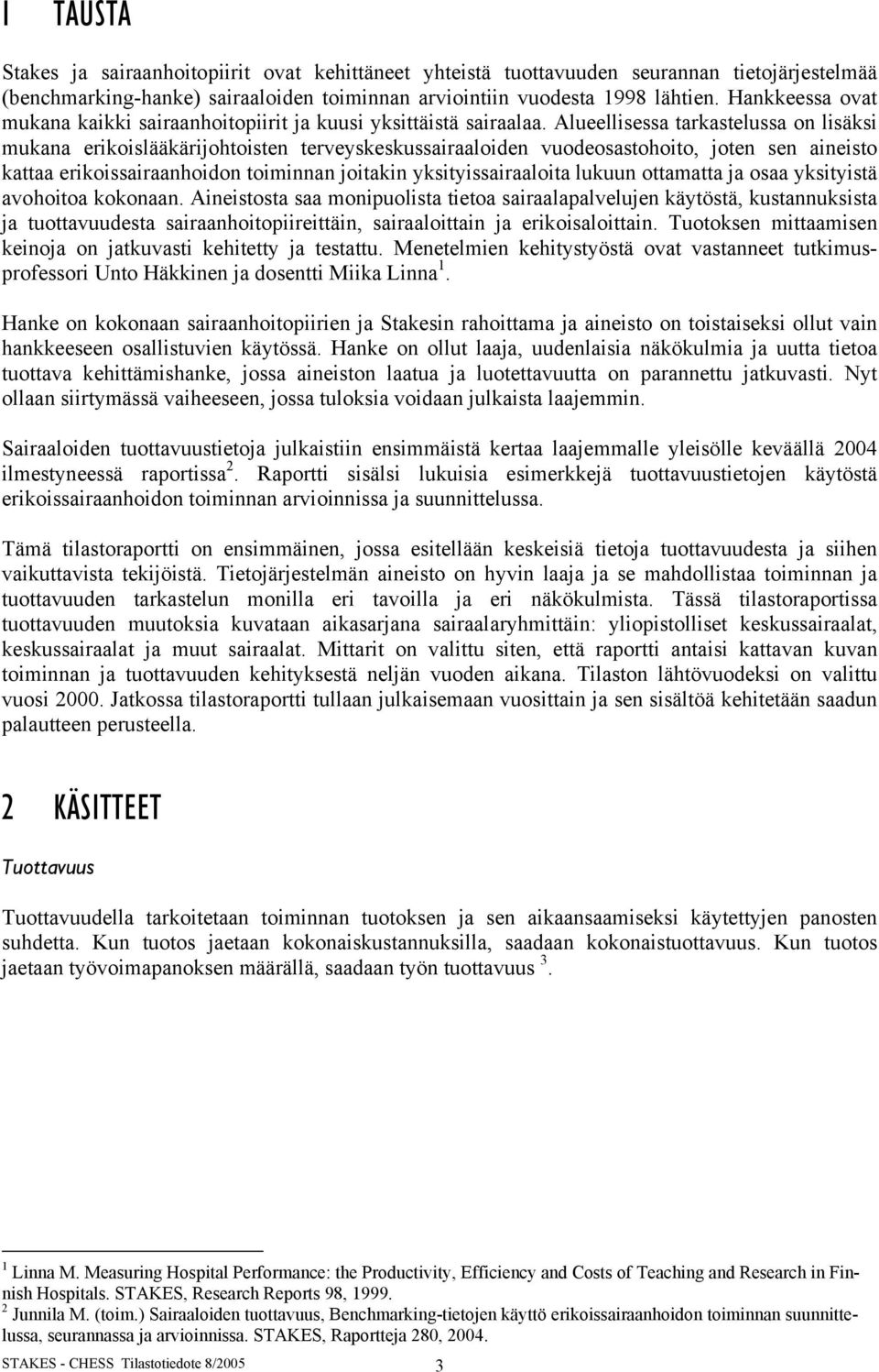 Alueellisessa tarkastelussa on lisäksi mukana erikoislääkärijohtoisten terveyskeskussairaaloiden vuodeosastohoito, joten sen aineisto kattaa erikoissairaanhoidon toiminnan joitakin