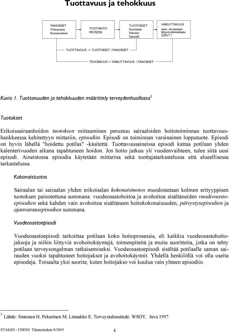 Tuottavuuden ja tehokkuuden määrittely terveydenhuollossa 3 Tuotokset Erikoissairaanhoidon tuotoksen mittaaminen perustuu sairaaloiden hoitotoiminnan tuottavuushankkeessa kehitettyyn mittariin,