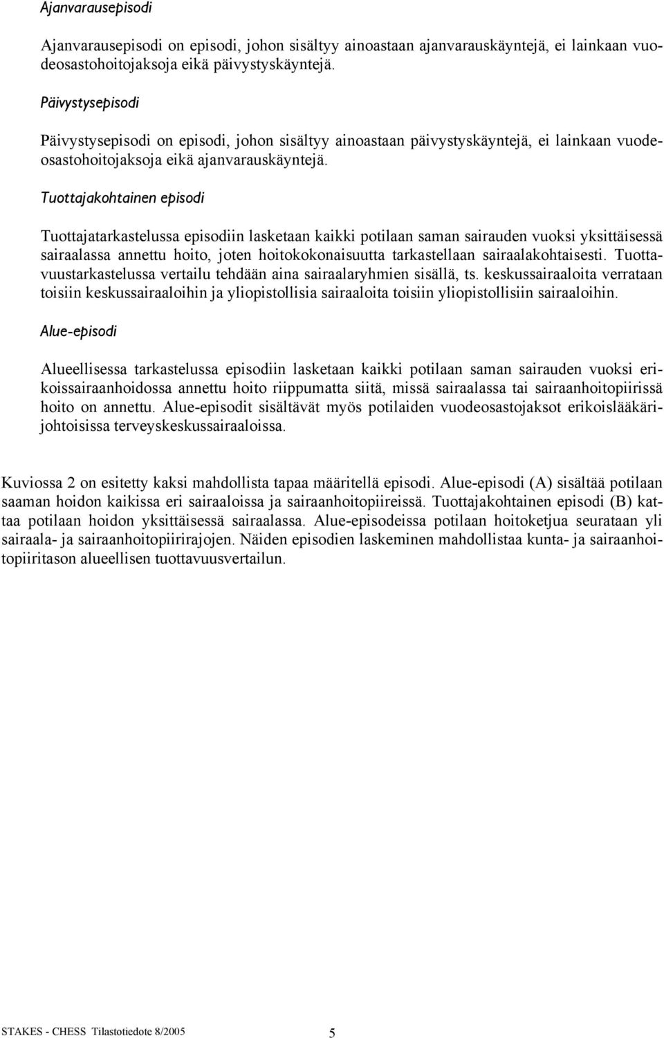 Tuottajakohtainen episodi Tuottajatarkastelussa episodiin lasketaan kaikki potilaan saman sairauden vuoksi yksittäisessä sairaalassa annettu hoito, joten hoitokokonaisuutta tarkastellaan