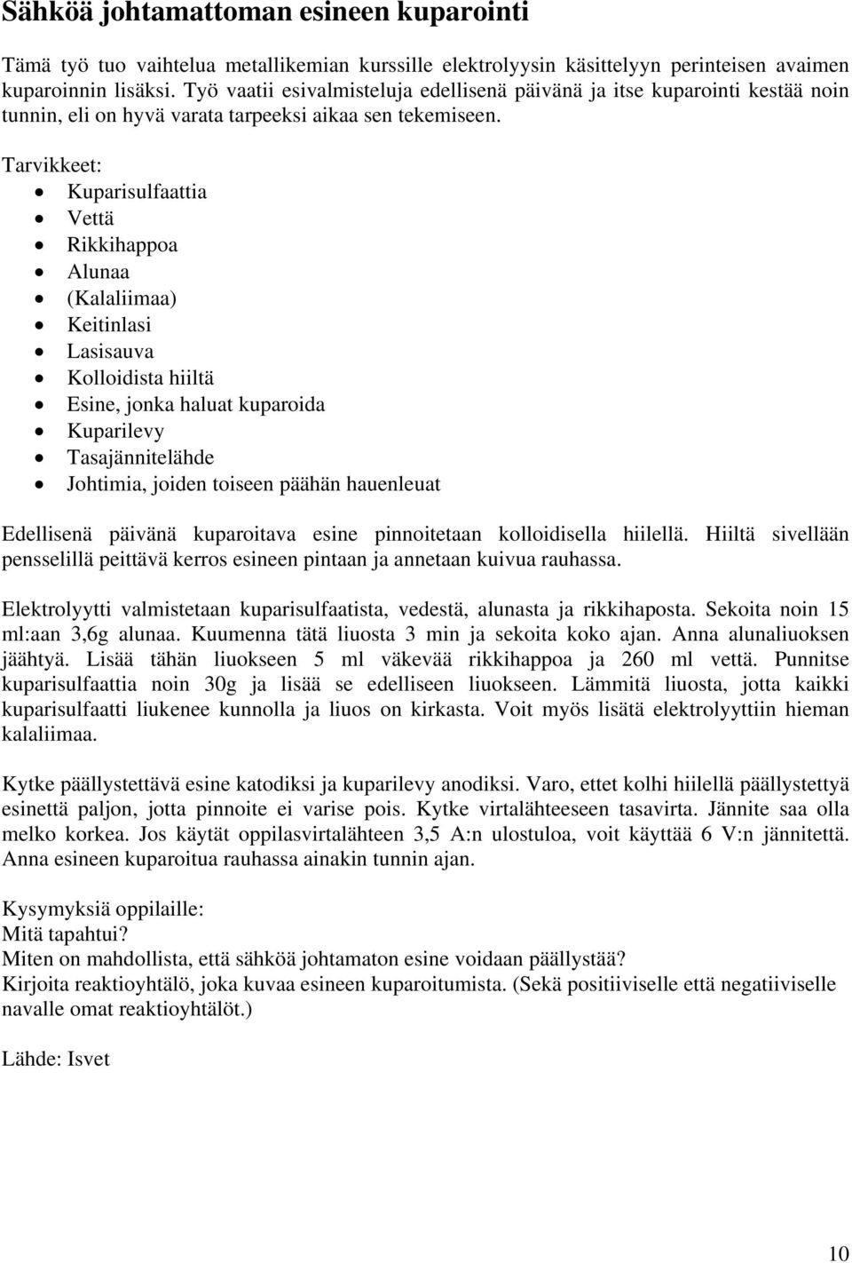 Tarvikkeet: Kuparisulfaattia Vettä Rikkihappoa Alunaa (Kalaliimaa) Keitinlasi Lasisauva Kolloidista hiiltä Esine, jonka haluat kuparoida Kuparilevy Tasajännitelähde Johtimia, joiden toiseen päähän