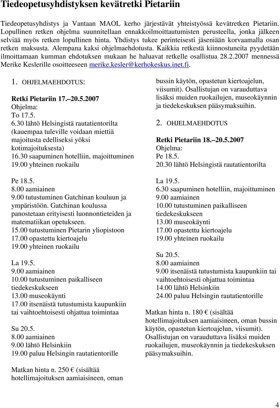 Yhdistys tukee perinteisesti jäseniään korvaamalla osan retken maksusta. Alempana kaksi ohjelmaehdotusta.