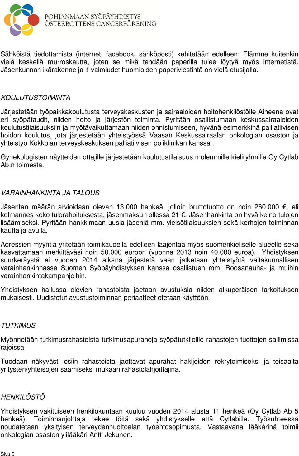 KOULUTUSTOIMINTA Järjestetään työpaikkakoulutusta terveyskeskusten ja sairaaloiden hoitohenkilöstölle Aiheena ovat eri syöpätaudit, niiden hoito ja järjestön toiminta.