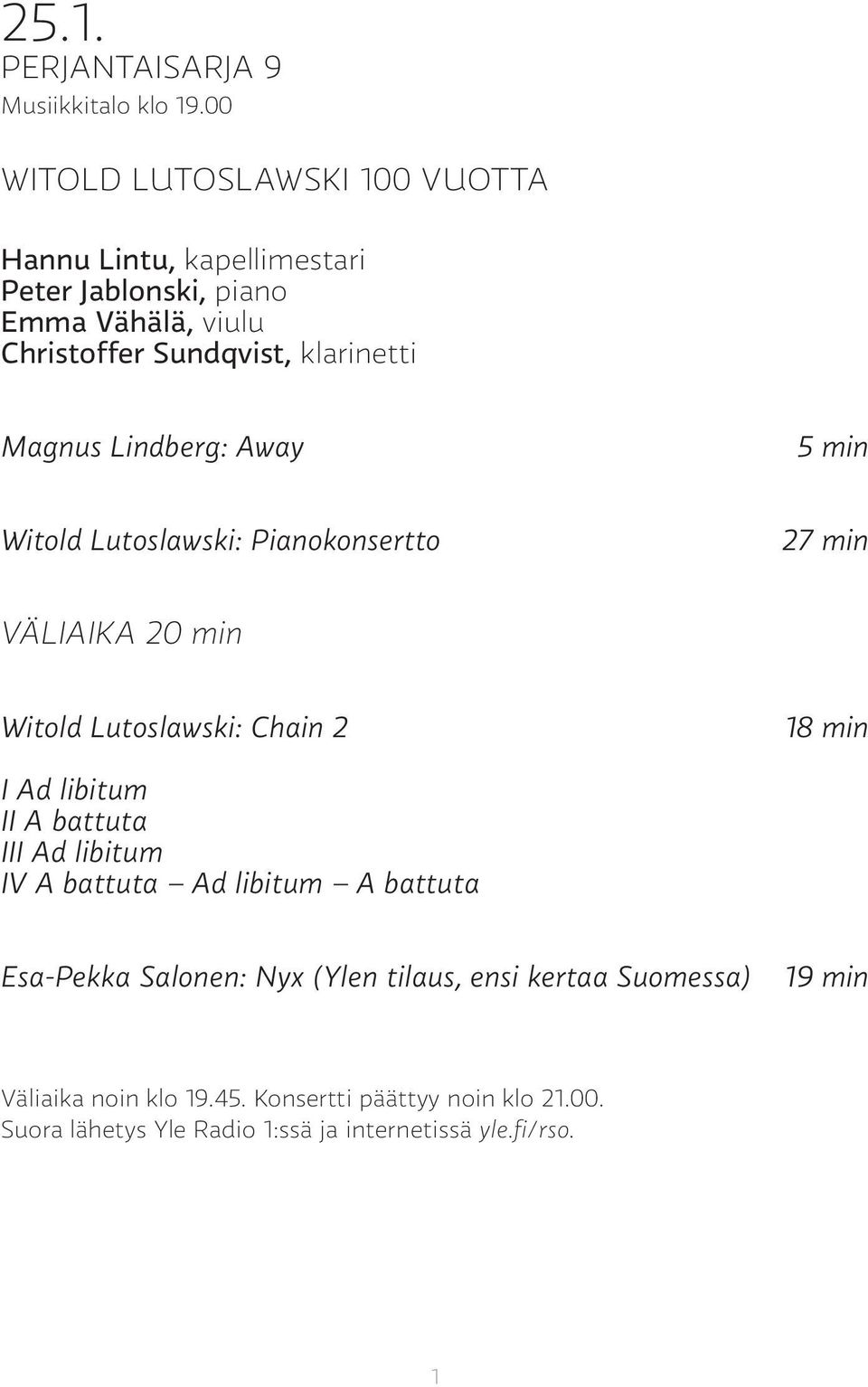 Magnus Lindberg: Away 5 min Witold Lutoslawski: Pianokonsertto 27 min VÄLIAIKA 20 min Witold Lutoslawski: Chain 2 18 min I Ad libitum II A