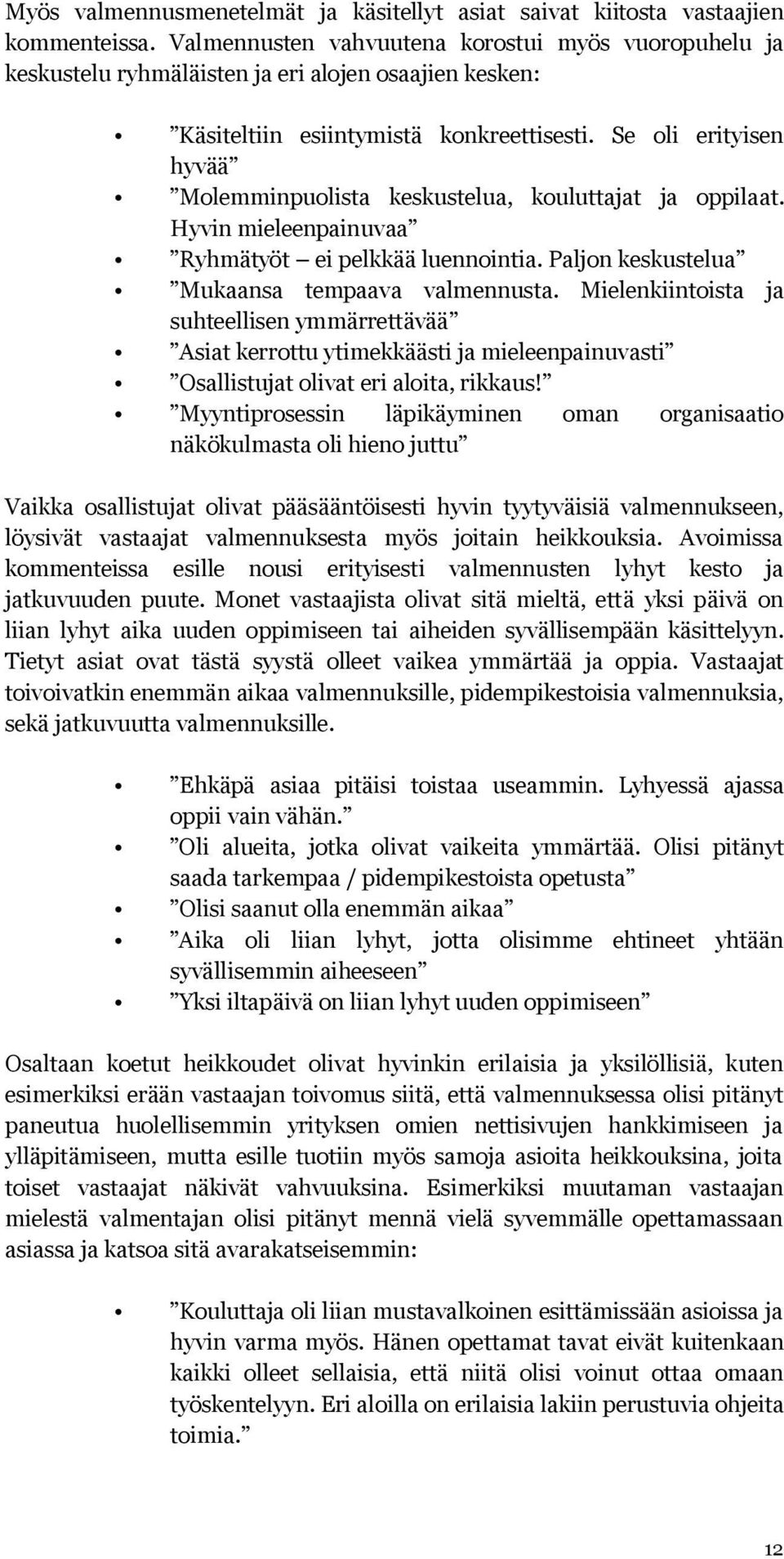 Se oli erityisen hyvää Molemminpuolista keskustelua, kouluttajat ja oppilaat. Hyvin mieleenpainuvaa Ryhmätyöt ei pelkkää luennointia. Paljon keskustelua Mukaansa tempaava valmennusta.