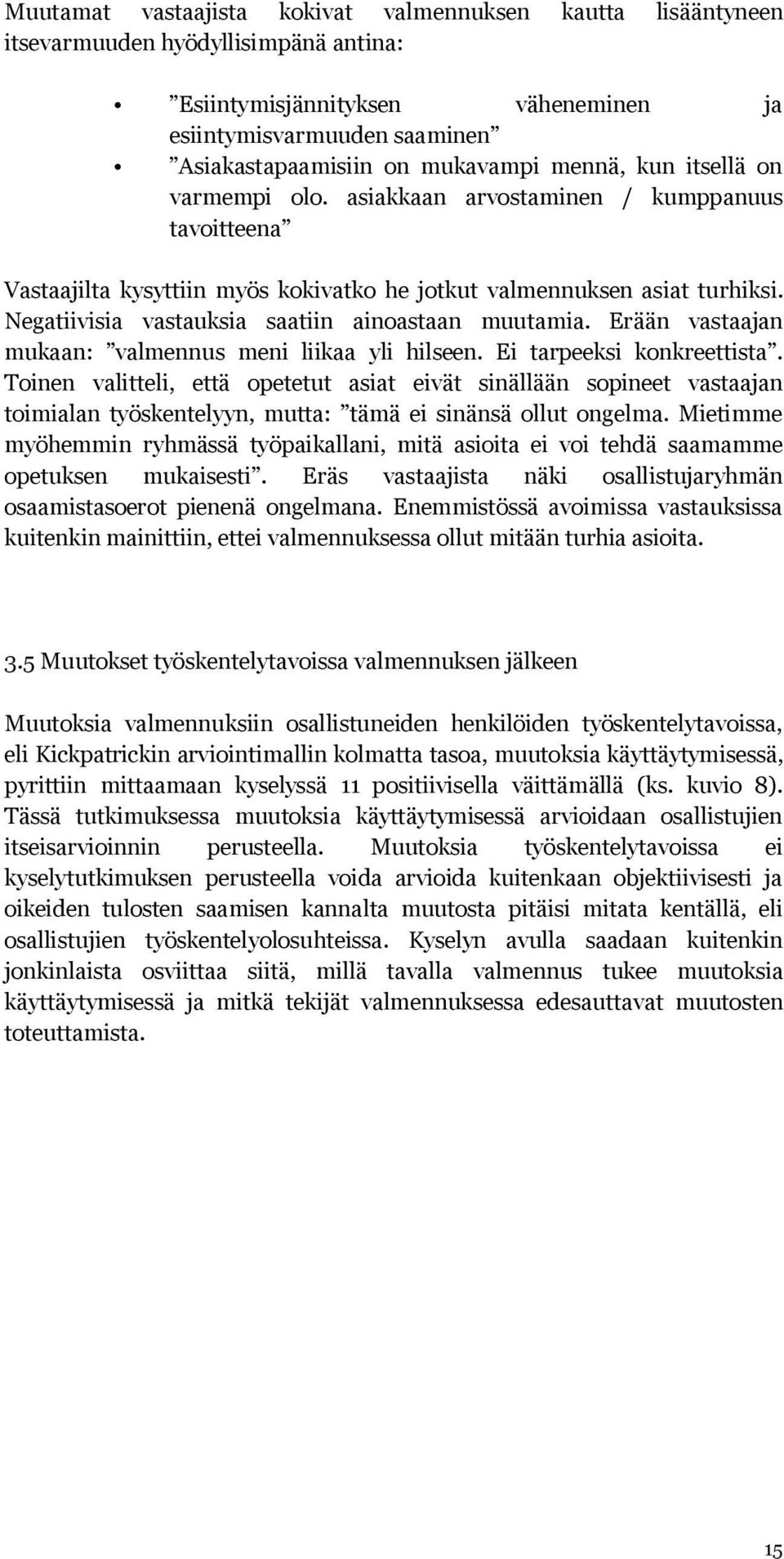 Negatiivisia vastauksia saatiin ainoastaan muutamia. Erään vastaajan mukaan: valmennus meni liikaa yli hilseen. Ei tarpeeksi konkreettista.