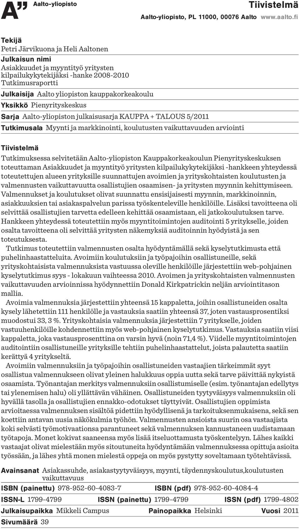 Yksikkö Pienyrityskeskus Sarja Aalto-yliopiston julkaisusarja KAUPPA + TALOUS 5/2011 Tutkimusala Myynti ja markkinointi, koulutusten vaikuttavuuden arviointi Tiivistelmä Tutkimuksessa selvitetään