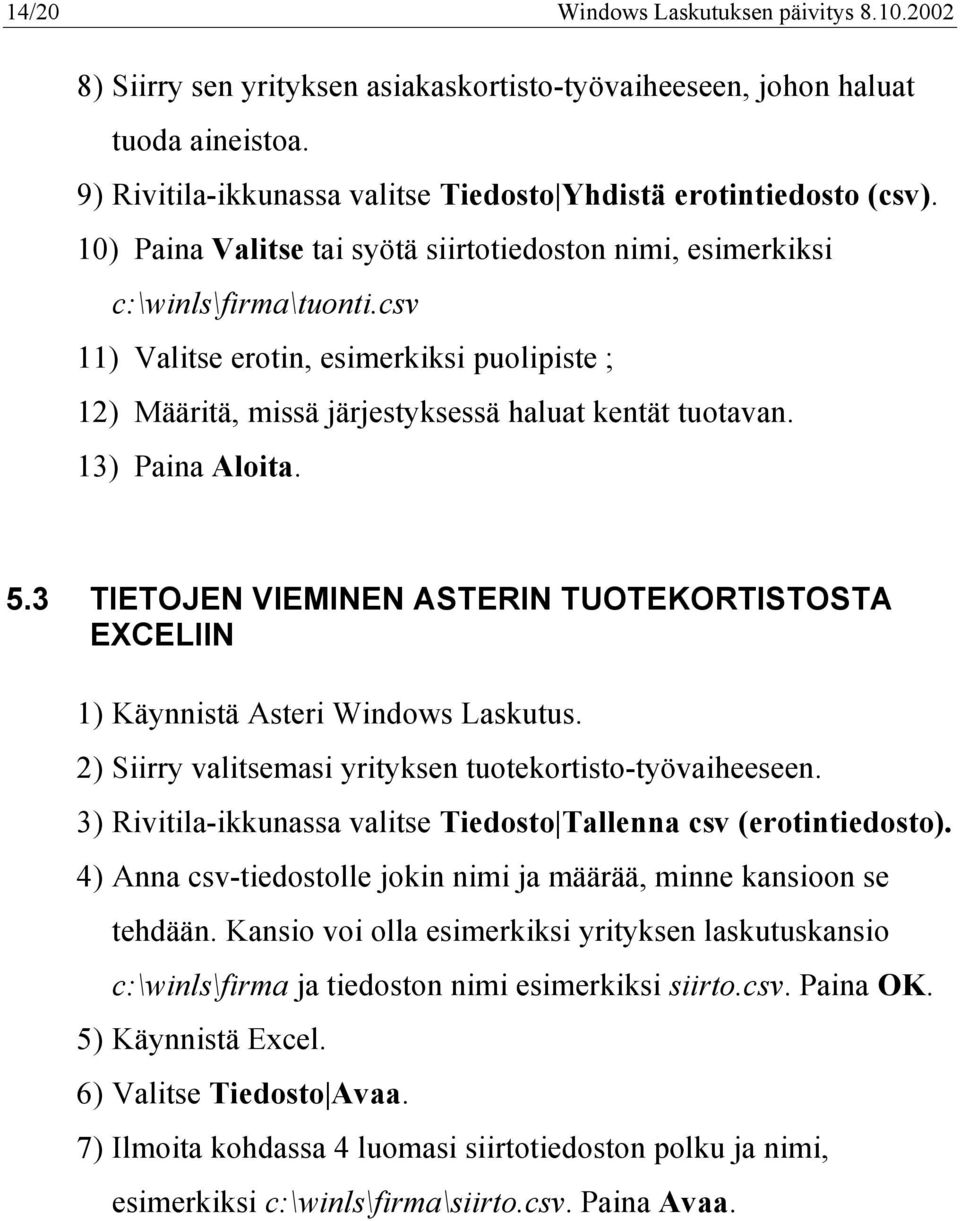 13) Paina Aloita. 5.3 TIETOJEN VIEMINEN ASTERIN TUOTEKORTISTOSTA EXCELIIN 1) Käynnistä Asteri Windows Laskutus. 2) Siirry valitsemasi yrityksen tuotekortisto-työvaiheeseen.