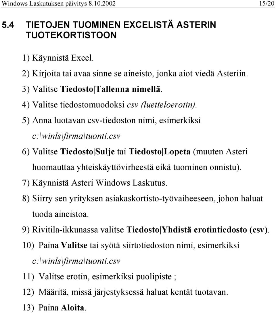 csv 6) Valitse Tiedosto Sulje tai Tiedosto Lopeta (muuten Asteri huomauttaa yhteiskäyttövirheestä eikä tuominen onnistu). 7) Käynnistä Asteri Windows Laskutus.