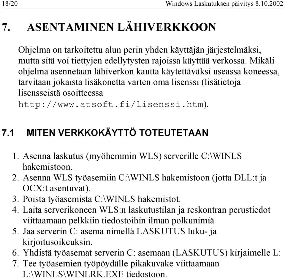 Mikäli ohjelma asennetaan lähiverkon kautta käytettäväksi useassa koneessa, tarvitaan jokaista lisäkonetta varten oma lisenssi (lisätietoja lisensseistä osoitteessa http://www.atsoft.fi/lisenssi.htm).