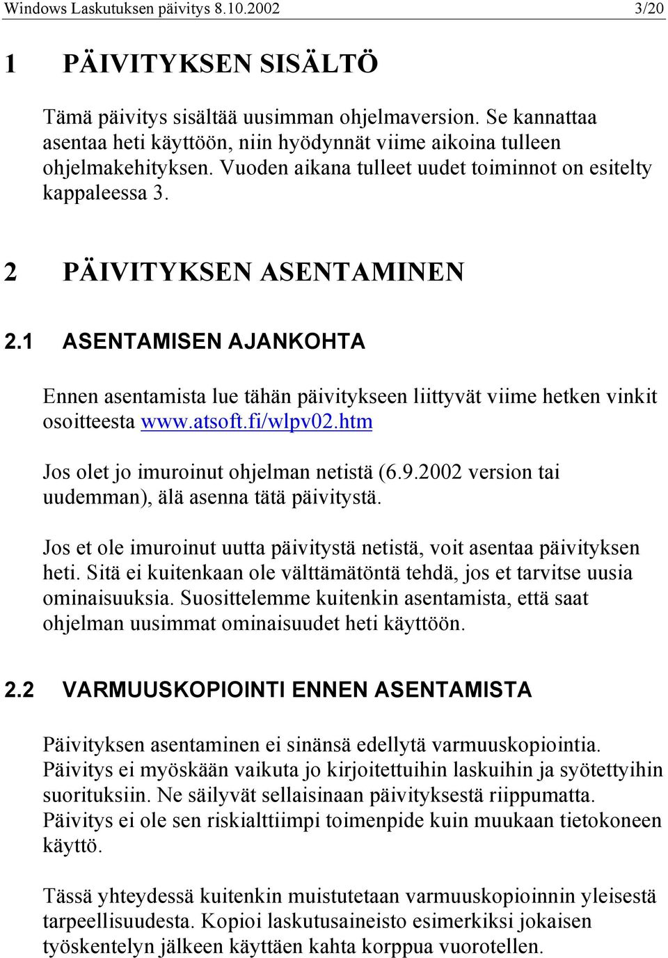 1 ASENTAMISEN AJANKOHTA Ennen asentamista lue tähän päivitykseen liittyvät viime hetken vinkit osoitteesta www.atsoft.fi/wlpv02.htm Jos olet jo imuroinut ohjelman netistä (6.9.