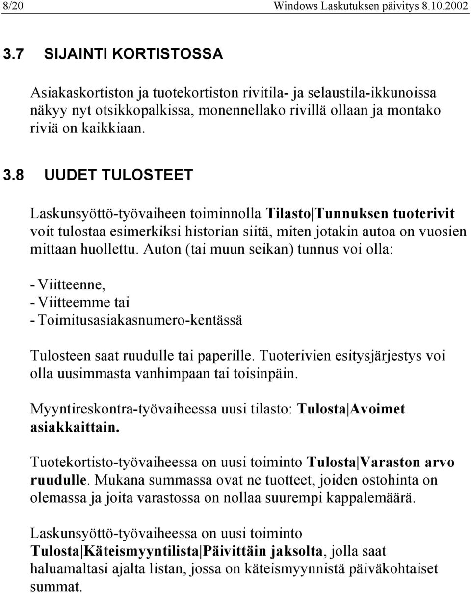 8 UUDET TULOSTEET Laskunsyöttö-työvaiheen toiminnolla Tilasto Tunnuksen tuoterivit voit tulostaa esimerkiksi historian siitä, miten jotakin autoa on vuosien mittaan huollettu.