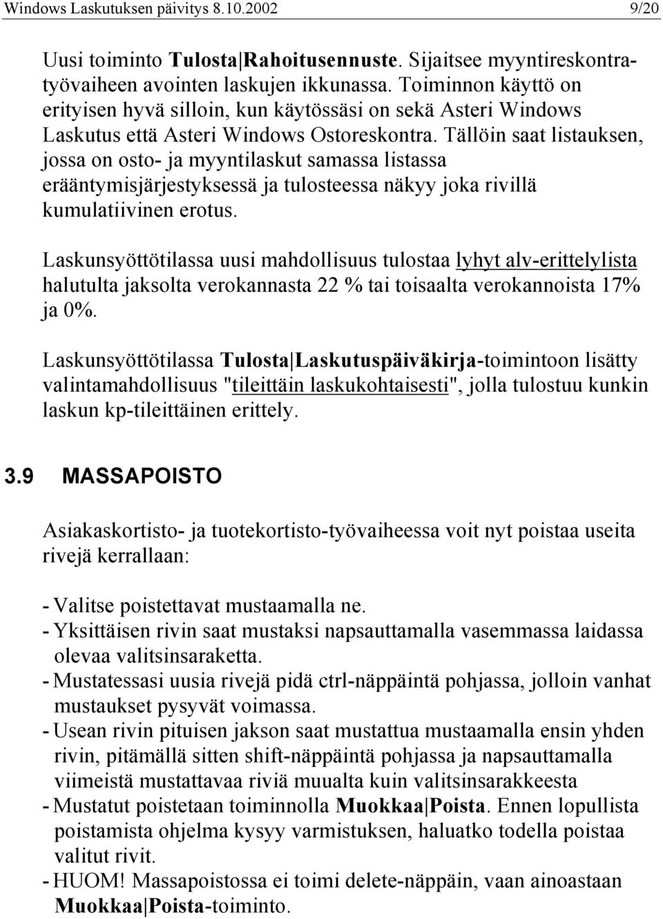 Tällöin saat listauksen, jossa on osto- ja myyntilaskut samassa listassa erääntymisjärjestyksessä ja tulosteessa näkyy joka rivillä kumulatiivinen erotus.