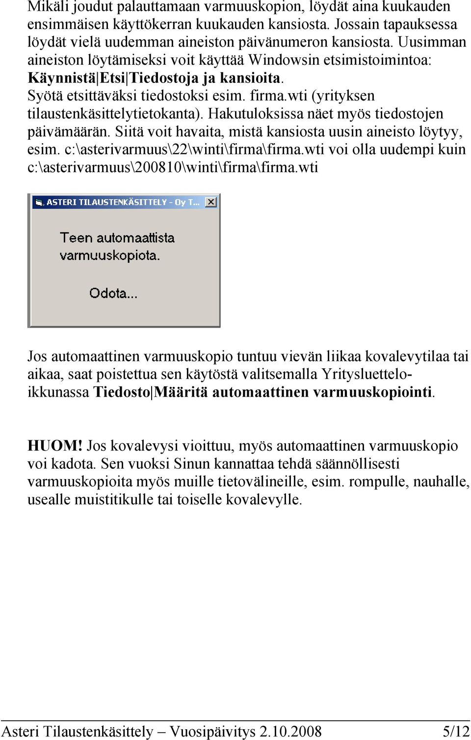 wti (yrityksen tilaustenkäsittelytietokanta). Hakutuloksissa näet myös tiedostojen päivämäärän. Siitä voit havaita, mistä kansiosta uusin aineisto löytyy, esim. c:\asterivarmuus\22\winti\firma\firma.