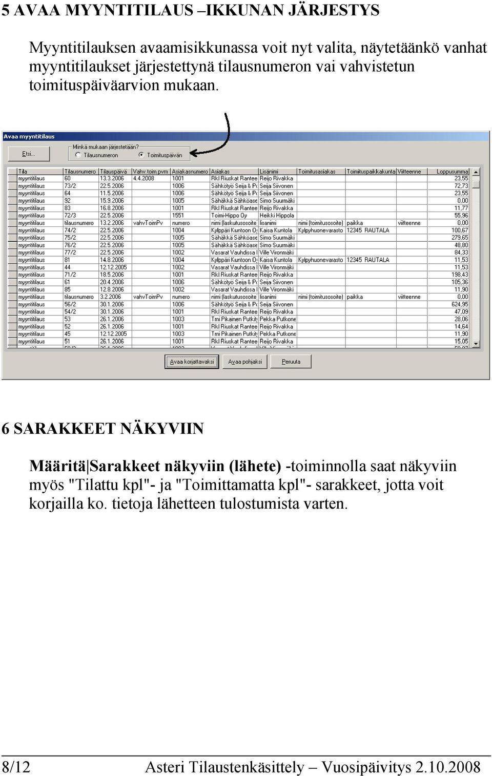 6 SARAKKEET NÄKYVIIN Määritä Sarakkeet näkyviin (lähete) -toiminnolla saat näkyviin myös "Tilattu kpl"- ja