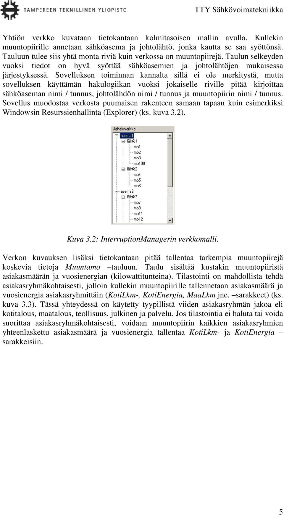 Sovelluksen toiminnan kannalta sillä ei ole merkitystä, mutta sovelluksen käyttämän hakulogiikan vuoksi jokaiselle riville pitää kirjoittaa sähköaseman nimi / tunnus, johtolähdön nimi / tunnus ja