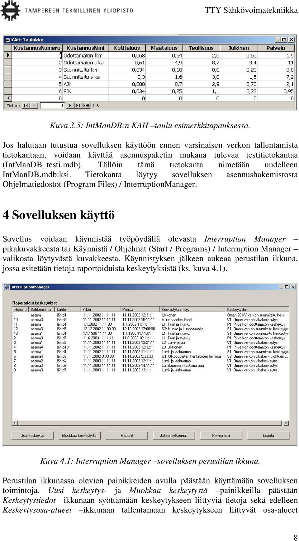 Tällöin tämä tietokanta nimetään uudelleen IntManDB.mdb:ksi. Tietokanta löytyy sovelluksen asennushakemistosta Ohjelmatiedostot (Program Files) / InterruptionManager.