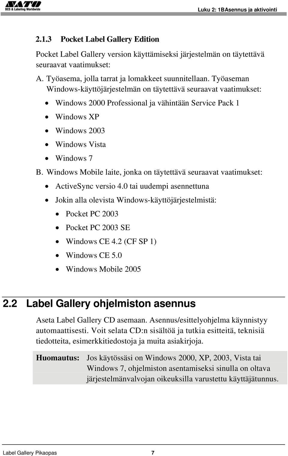 Työaseman Windows-käyttöjärjestelmän on täytettävä seuraavat vaatimukset: Windows 2000 Professional ja vähintään Service Pack 1 Windows XP Windows 2003 Windows Vista Windows 7 B.