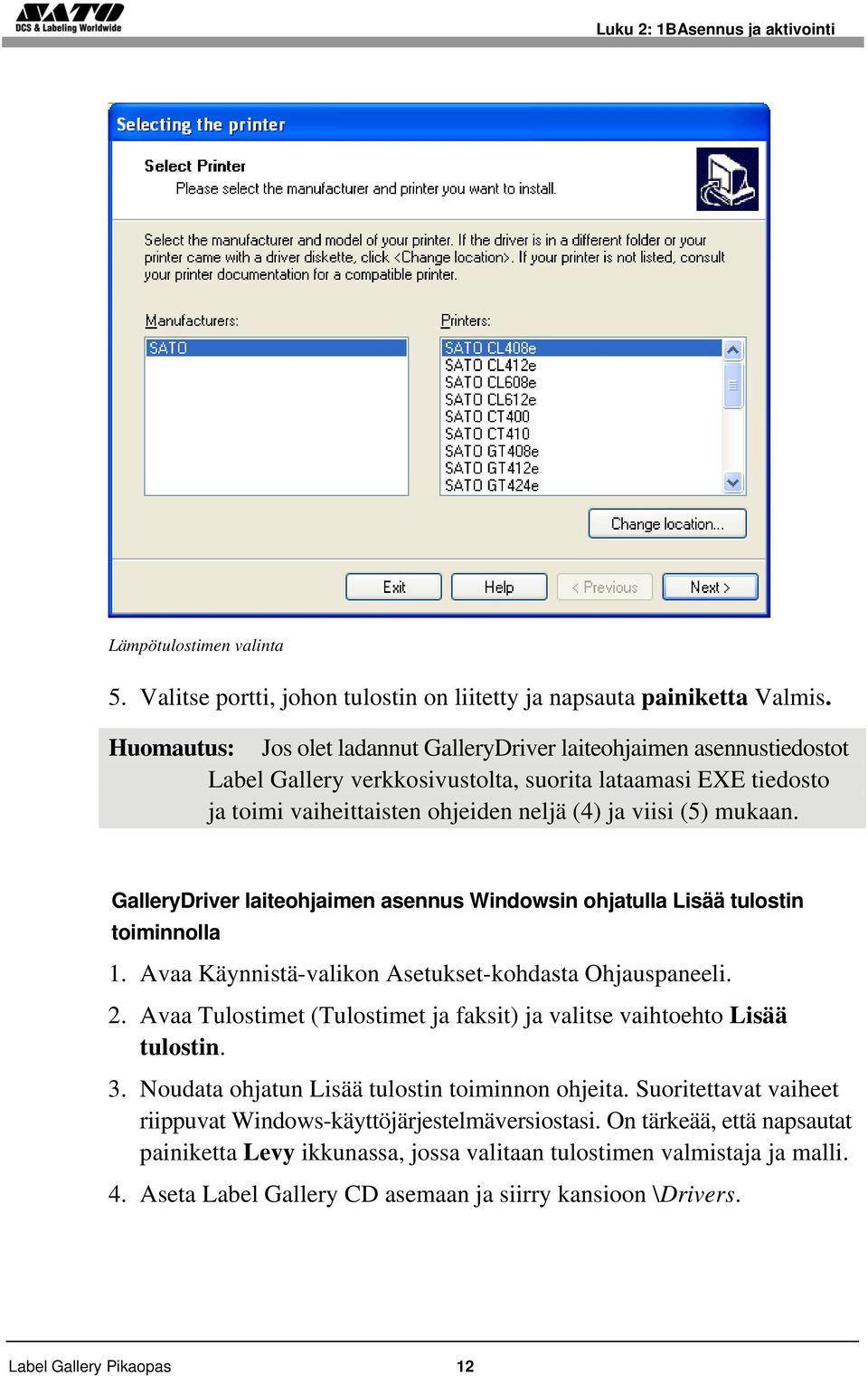 GalleryDriver laiteohjaimen asennus Windowsin ohjatulla Lisää tulostin toiminnolla 1. Avaa Käynnistä-valikon Asetukset-kohdasta Ohjauspaneeli. 2.