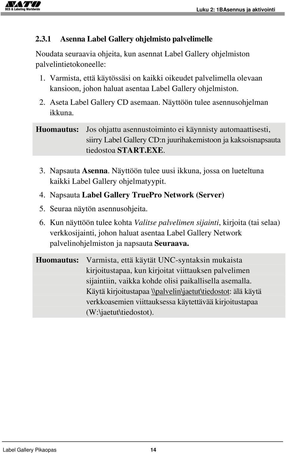 Huomautus: Jos ohjattu asennustoiminto ei käynnisty automaattisesti, siirry Label Gallery CD:n juurihakemistoon ja kaksoisnapsauta tiedostoa START.EXE. 3. Napsauta Asenna.