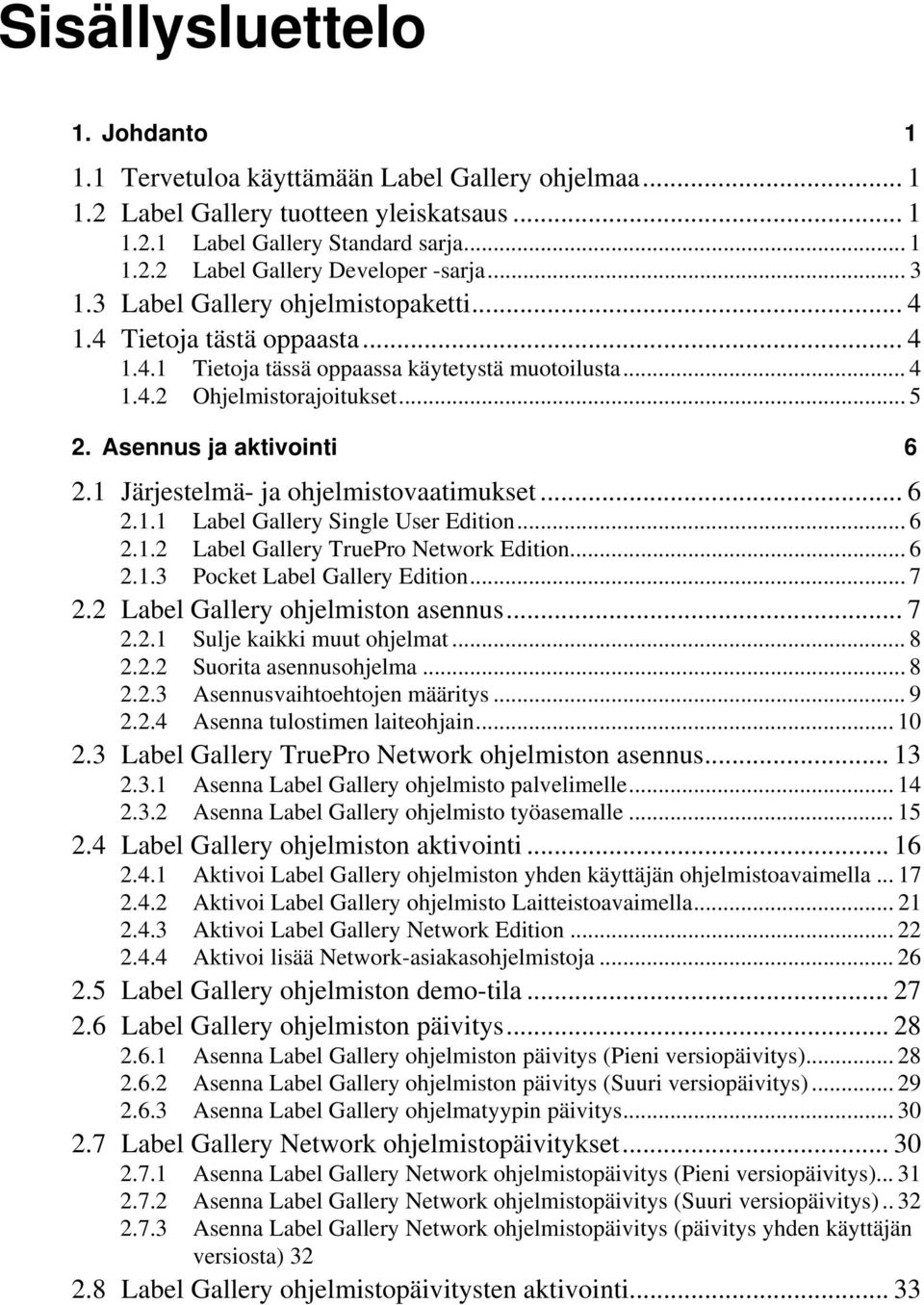 1 Järjestelmä- ja ohjelmistovaatimukset... 6 2.1.1 Label Gallery Single User Edition... 6 2.1.2 Label Gallery TruePro Network Edition... 6 2.1.3 Pocket Label Gallery Edition... 7 2.