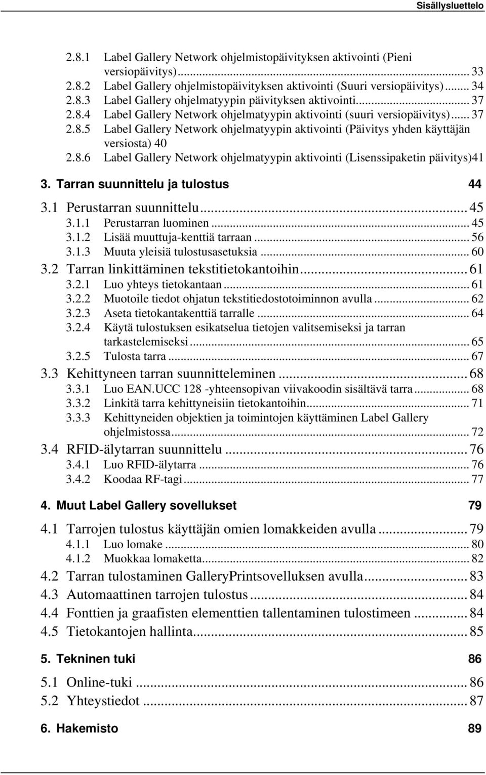 Tarran suunnittelu ja tulostus 44 3.1 Perustarran suunnittelu... 45 3.1.1 Perustarran luominen... 45 3.1.2 Lisää muuttuja-kenttiä tarraan... 56 3.1.3 Muuta yleisiä tulostusasetuksia... 60 3.