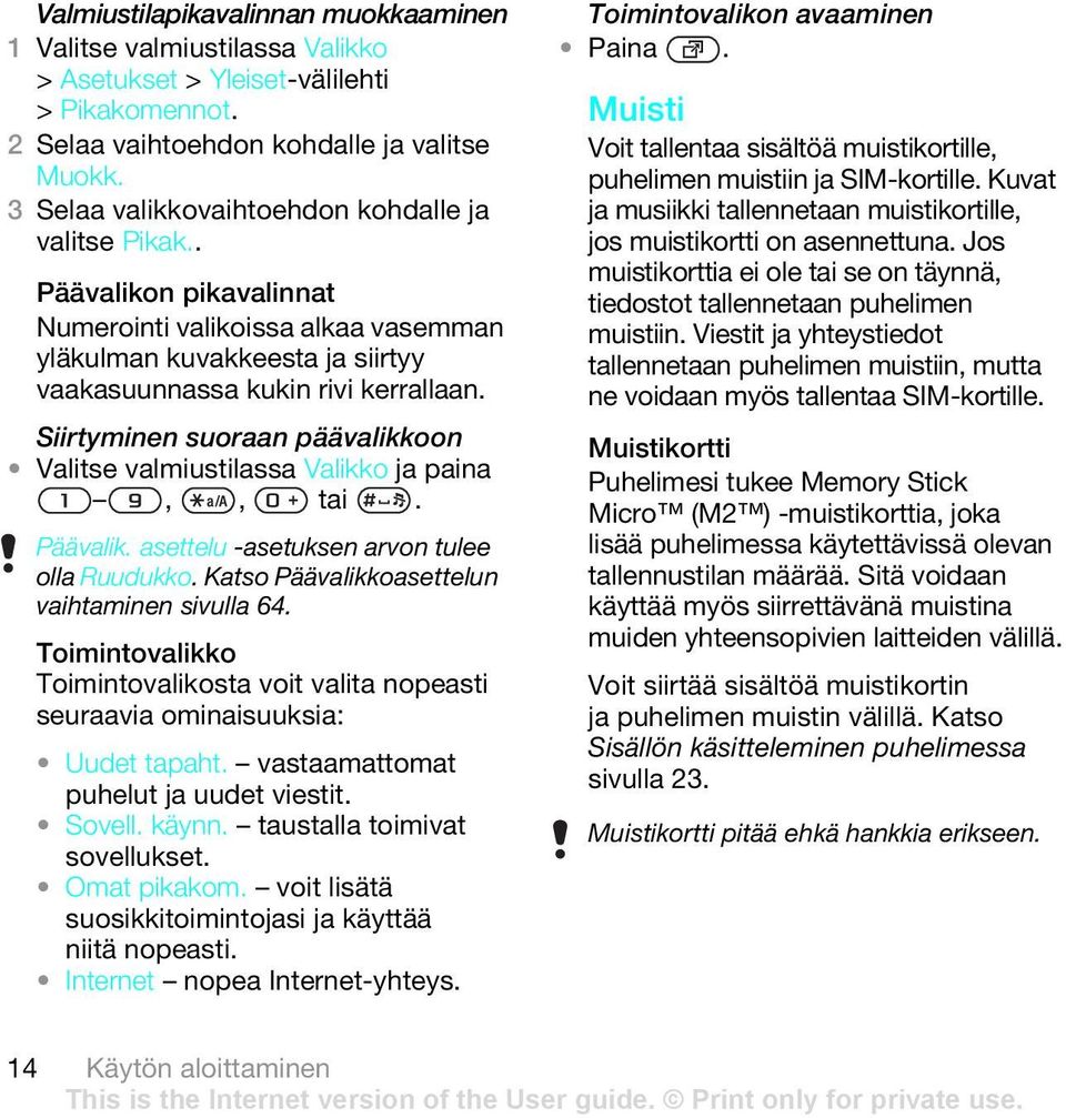 Siirtyminen suoraan päävalikkoon Valitse valmiustilassa Valikko ja paina,, tai. Päävalik. asettelu -asetuksen arvon tulee olla Ruudukko. Katso Päävalikkoasettelun vaihtaminen sivulla 64.