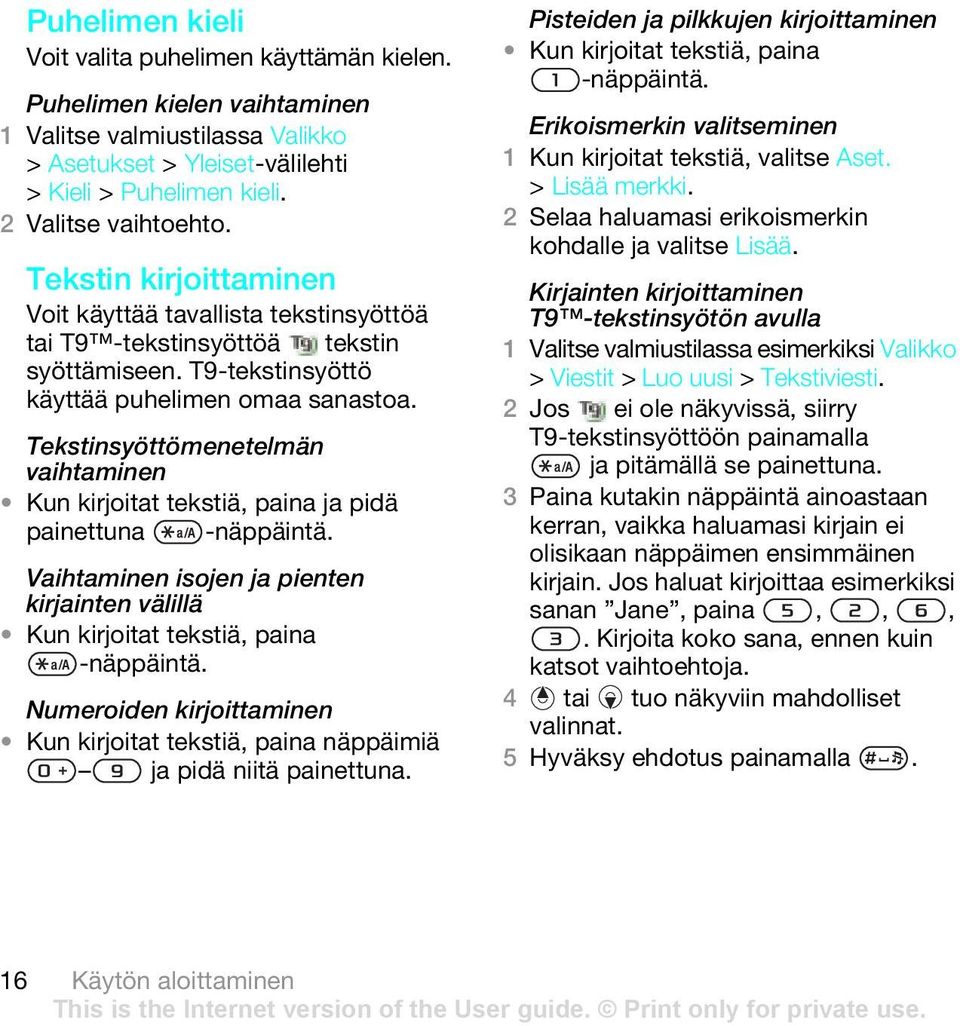 Tekstinsyöttömenetelmän vaihtaminen Kun kirjoitat tekstiä, paina ja pidä painettuna -näppäintä. Vaihtaminen isojen ja pienten kirjainten välillä Kun kirjoitat tekstiä, paina -näppäintä.
