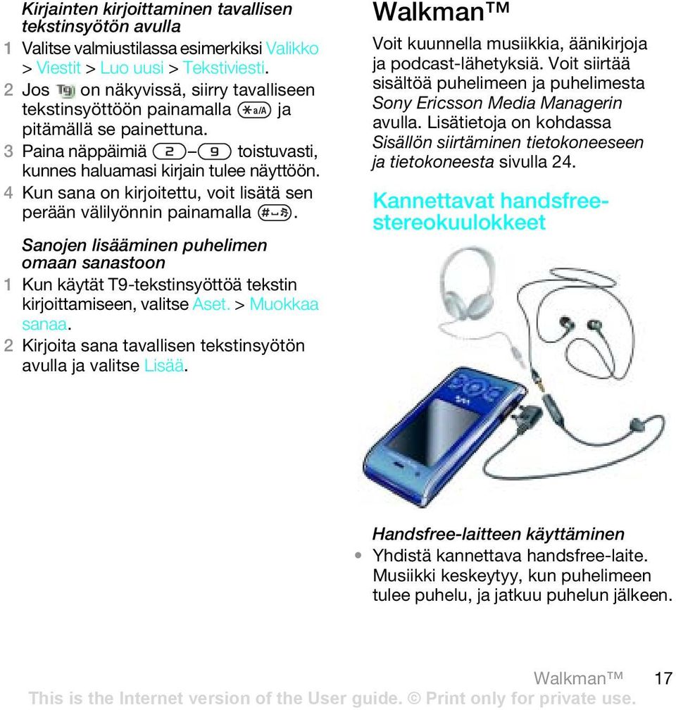 4 Kun sana on kirjoitettu, voit lisätä sen perään välilyönnin painamalla. Sanojen lisääminen puhelimen omaan sanastoon 1 Kun käytät T9-tekstinsyöttöä tekstin kirjoittamiseen, valitse Aset.