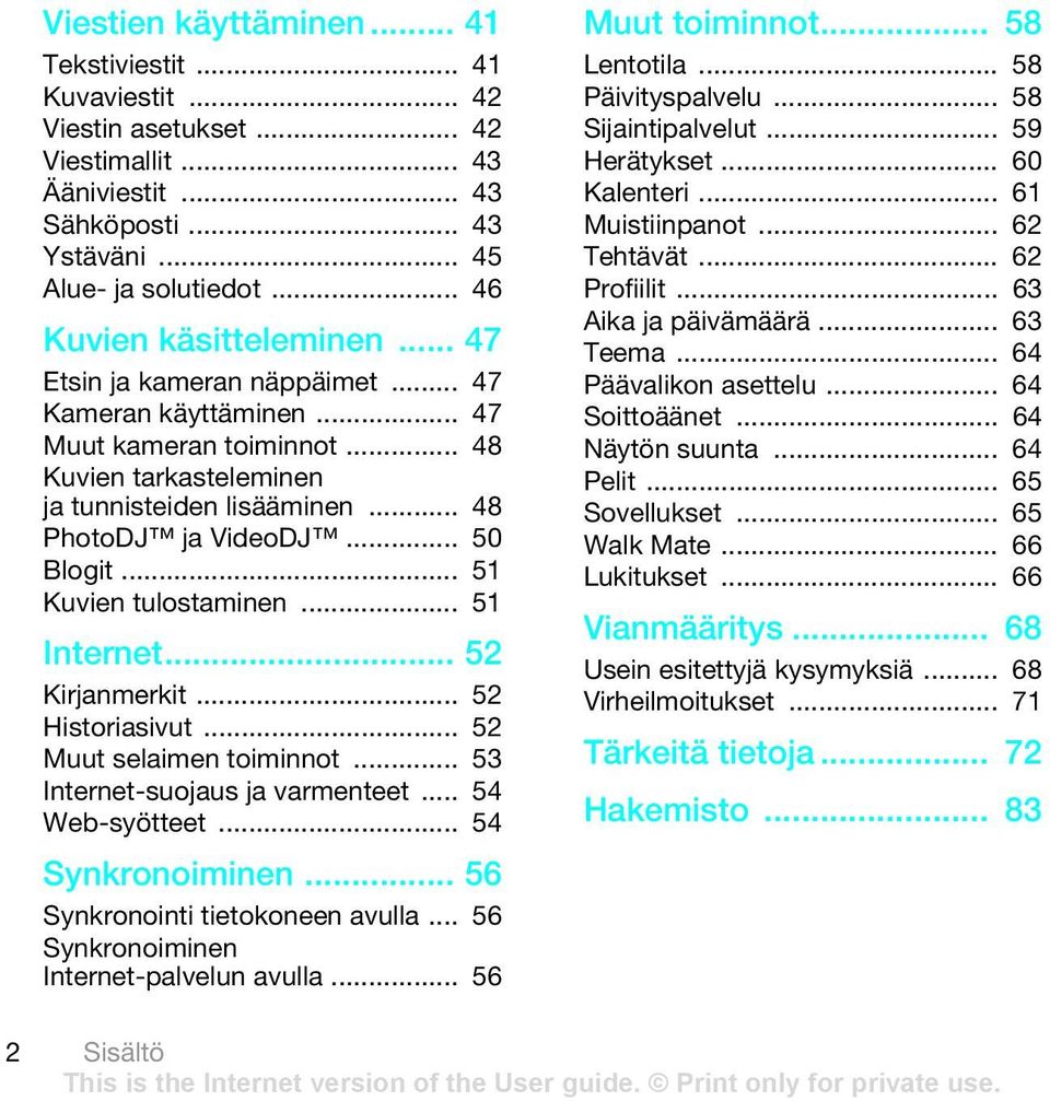 .. 50 Blogit... 51 Kuvien tulostaminen... 51 Internet... 52 Kirjanmerkit... 52 Historiasivut... 52 Muut selaimen toiminnot... 53 Internet-suojaus ja varmenteet... 54 Web-syötteet... 54 Synkronoiminen.